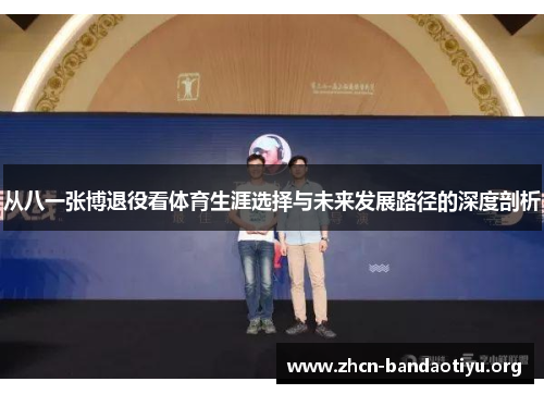 从八一张博退役看体育生涯选择与未来发展路径的深度剖析