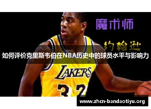 /uploads/images/20250907/ru-he-ping-jia-ke-li-si-wei-bo-zai-nba-li-shi-zhong-de-qiu-yuan-shui-ping-yu-ying-xiang-li.webp